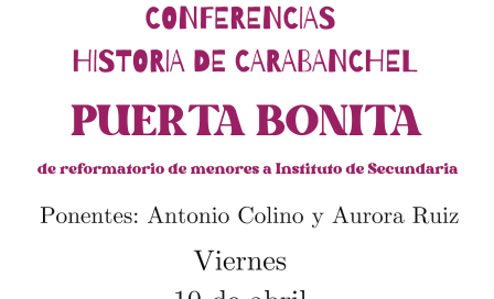 CONFERENCIAS HISTORIA DE CARABANCHEL- PUERTA BONITA de reformatorio de menores a Instituto de Secundaria